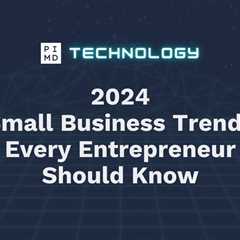 2024 Small Business Trends Every Entrepreneur Should Know