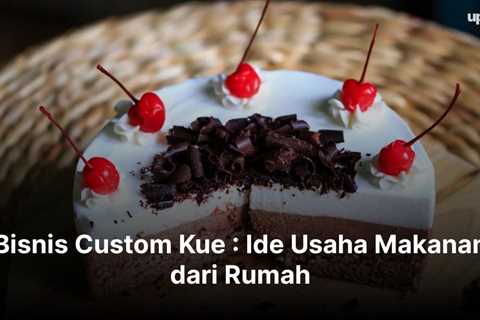 Bisnis Custom Kue : Ide Usaha Makanan dari Rumah