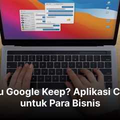 Apa Itu Google Keep? Aplikasi Catatan untuk Para Bisnis