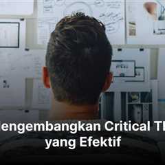 8 Cara Mengembangkan Critical Thinking yang Efektif