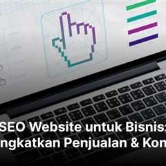 SEO Website untuk Bisnis: Meningkatkan Penjualan & Konversi