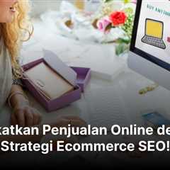 Tingkatkan Penjualan Online dengan Strategi Ecommerce SEO!