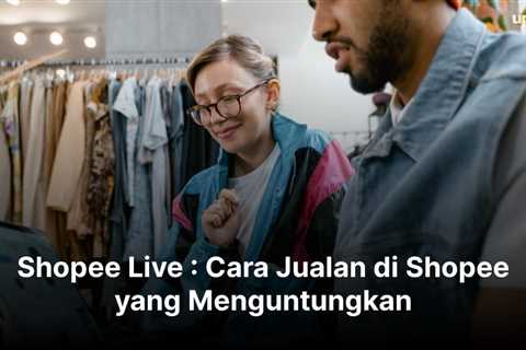 Shopee Live : Cara Jualan di Shopee yang Menguntungkan