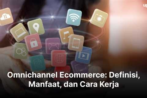 Omnichannel Ecommerce: Definisi, Manfaat, dan Cara Kerja