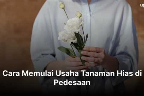 6 Cara Memulai Usaha Tanaman Hias di Pedesaan