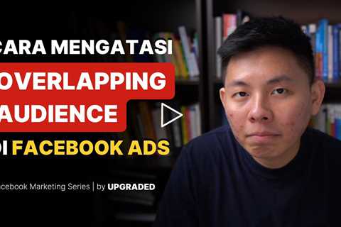 Cara Melihat & Mengatasi Overlapping Audience di Facebook Ads