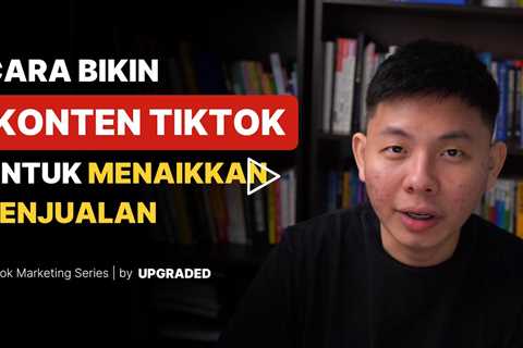 Cara Bikin Konten Tiktok untuk Meningkatkan Penjualan