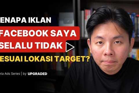 Kenapa Iklan Facebook Saya Selalu Tidak Sesuai Lokasi Penargetan